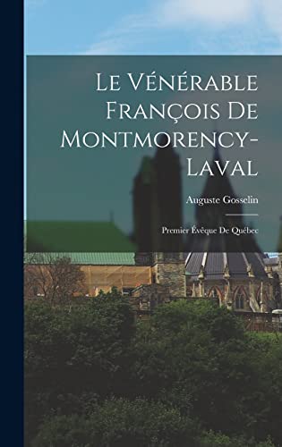 Stock image for Le Venerable Francois De Montmorency-Laval: Premier Eveque De Quebec for sale by THE SAINT BOOKSTORE