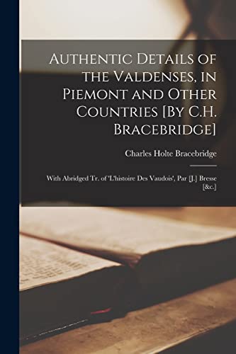 Beispielbild fr Authentic Details of the Valdenses, in Piemont and Other Countries [By C.H. Bracebridge]; With Abridged Tr. of 'l'histoire Des Vaudois', Par [J.] Bresse [&c.] zum Verkauf von THE SAINT BOOKSTORE