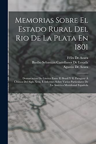 Beispielbild fr MEMORIAS SOBRE EL ESTADO RURAL DEL RIO DE LA PLATA EN 1801. DEMARCACION DE LMITES ENTRE EL BRASIL Y EL PARAGUAY A  A?LTIMOS DEL SIGLO XVIII,  INFORMES SOBRE VARIOS PARTICULARES DE LA AMRICA MERIDIONAL ESPAOLA zum Verkauf von KALAMO LIBROS, S.L.