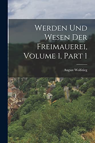 Imagen de archivo de Werden Und Wesen Der Freimauerei, Volume 1, part 1 a la venta por THE SAINT BOOKSTORE