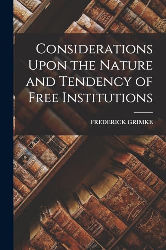 Stock image for Considerations Upon the Nature and Tendency of Free Institutions for sale by GreatBookPrices
