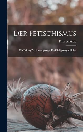 Imagen de archivo de Der Fetischismus: Ein Beitrag Zur Anthropologie Und Religionsgeschichte a la venta por THE SAINT BOOKSTORE