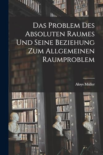 Stock image for Das Problem Des Absoluten Raumes Und Seine Beziehung Zum Allgemeinen Raumproblem for sale by THE SAINT BOOKSTORE