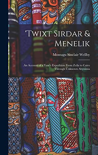 Stock image for twixt Sirdar & Menelik: An Account of a Year's Expedition From Zeila to Cairo Through Unknown Abyssinia for sale by THE SAINT BOOKSTORE