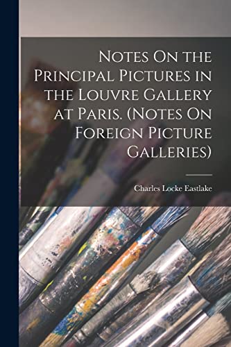 Imagen de archivo de Notes On the Principal Pictures in the Louvre Gallery at Paris. (Notes On Foreign Picture Galleries) a la venta por THE SAINT BOOKSTORE