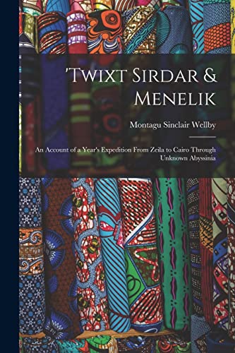 Stock image for twixt Sirdar & Menelik: An Account of a Year's Expedition From Zeila to Cairo Through Unknown Abyssinia for sale by THE SAINT BOOKSTORE