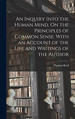 Stock image for An Inquiry Into the Human Mind, On the Principles of Common Sense. With an Account of the Life and Writings of the Author for sale by GreatBookPrices