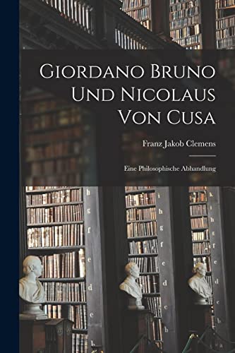 Imagen de archivo de Giordano Bruno Und Nicolaus Von Cusa: Eine Philosophische Abhandlung a la venta por THE SAINT BOOKSTORE