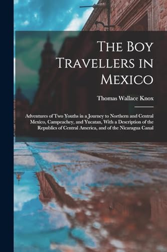 Stock image for The Boy Travellers in Mexico: Adventures of Two Youths in a Journey to Northern and Central Mexico, Campeachey, and Yucatan, With a Description of the for sale by Chiron Media