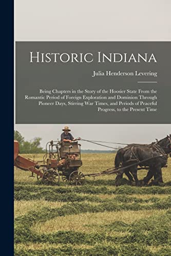 Imagen de archivo de Historic Indiana: Being Chapters in the Story of the Hoosier State From the Romantic Period of Foreign Exploration and Dominion Through Pioneer Days, a la venta por Chiron Media