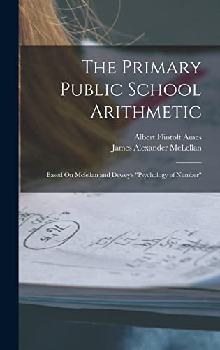 Imagen de archivo de The Primary Public School Arithmetic: Based On Mclellan and Dewey's Psychology of Number a la venta por THE SAINT BOOKSTORE