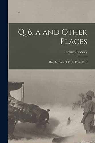 Imagen de archivo de Q. 6. a and Other Places: Recollections of 1916, 1917, 1918 a la venta por THE SAINT BOOKSTORE