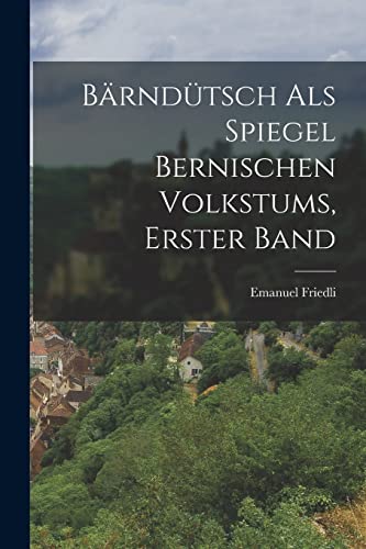 Imagen de archivo de B�rnd�tsch als Spiegel Bernischen Volkstums, erster Band a la venta por Chiron Media