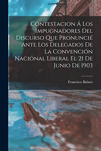 Imagen de archivo de CONTESTACION A  LOS IMPUGNADORES DEL DISCURSO QUE PRONUNCI ANTE LOS DELEGADOS DE LA CONVENCIN NACIONAL LIBERAL EL 21 DE JUNIO DE 1903. a la venta por KALAMO LIBROS, S.L.