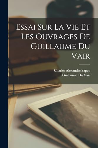 Stock image for Essai Sur La Vie Et Les Ouvrages De Guillaume Du Vair for sale by THE SAINT BOOKSTORE