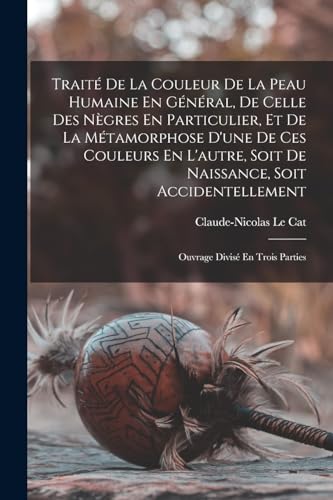 Beispielbild fr Traite De La Couleur De La Peau Humaine En General, De Celle Des Negres En Particulier, Et De La Metamorphose D'une De Ces Couleurs En L'autre, Soit De Naissance, Soit Accidentellement: Ouvrage Divise En Trois Parties zum Verkauf von THE SAINT BOOKSTORE