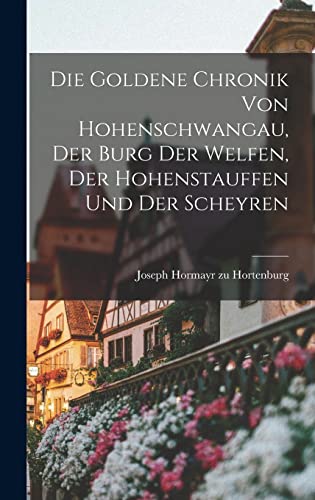 Beispielbild fr Die goldene Chronik von Hohenschwangau, der Burg der Welfen, der Hohenstauffen und der Scheyren zum Verkauf von PBShop.store US