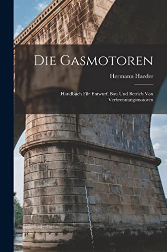 Stock image for Die Gasmotoren: Handbuch Fur Entwurf, Bau Und Betrieb Von Verbrennungsmotoren for sale by THE SAINT BOOKSTORE