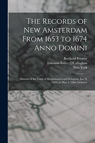 Stock image for The Records of New Amsterdam From 1653 to 1674 Anno Domini: Minutes of the Court of Burgomasters and Schepens, Jan. 8, 1664, to May 1, 1666, Inclusive for sale by Books Puddle