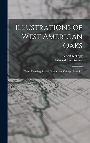 Stock image for Illustrations of West American Oaks: From Drawings by the Late Albert Kellogg, Parts 1-2 for sale by GreatBookPrices