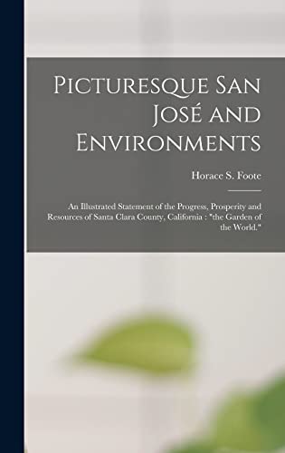 Stock image for Picturesque San Jose and Environments: An Illustrated Statement of the Progress, Prosperity and Resources of Santa Clara County, California: the Garden of the World. for sale by THE SAINT BOOKSTORE