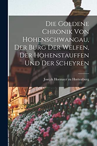Beispielbild fr Die goldene Chronik von Hohenschwangau, der Burg der Welfen, der Hohenstauffen und der Scheyren zum Verkauf von PBShop.store US