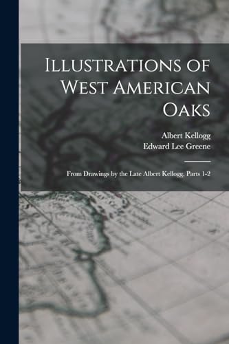 Beispielbild fr Illustrations of West American Oaks: From Drawings by the Late Albert Kellogg, Parts 1-2 zum Verkauf von THE SAINT BOOKSTORE