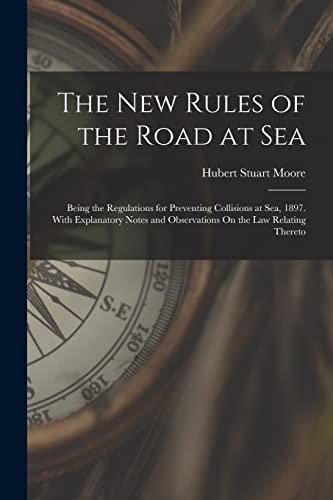 Beispielbild fr The New Rules of the Road at Sea: Being the Regulations for Preventing Collisions at Sea, 1897. With Explanatory Notes and Observations On the Law Relating Thereto zum Verkauf von THE SAINT BOOKSTORE