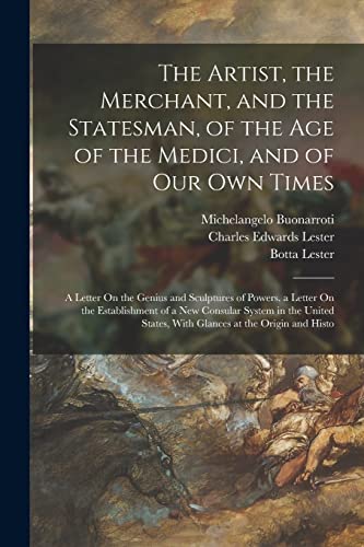 9781019178232: The Artist, the Merchant, and the Statesman, of the Age of the Medici, and of Our Own Times: A Letter On the Genius and Sculptures of Powers. a Letter ... States, With Glances at the Origin and Histo