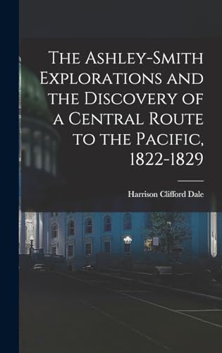 Stock image for The Ashley-Smith Explorations and the Discovery of a Central Route to the Pacific, 1822-1829 for sale by GreatBookPrices