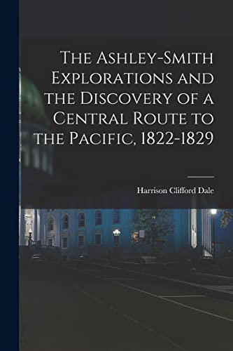 Stock image for The Ashley-Smith Explorations and the Discovery of a Central Route to the Pacific, 1822-1829 for sale by THE SAINT BOOKSTORE