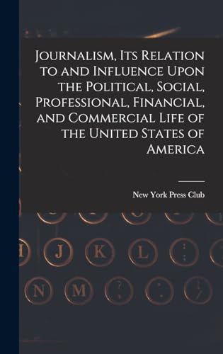 Beispielbild fr Journalism, its Relation to and Influence Upon the Political, Social, Professional, Financial, and Commercial Life of the United States of America zum Verkauf von PBShop.store US