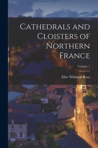 9781019190494: Cathedrals and Cloisters of Northern France; Volume 1