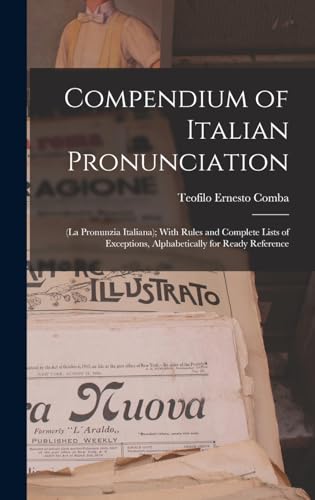 Imagen de archivo de Compendium of Italian Pronunciation: (La Pronunzia Italiana); With Rules and Complete Lists of Exceptions, Alphabetically for Ready Reference a la venta por THE SAINT BOOKSTORE