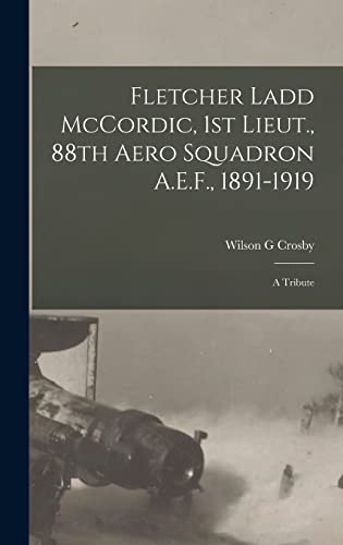 Stock image for Fletcher Ladd McCordic, 1st Lieut., 88th Aero Squadron A.E.F., 1891-1919: A Tribute for sale by THE SAINT BOOKSTORE