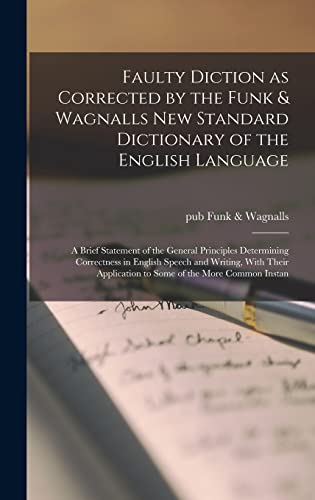 Stock image for Faulty Diction as Corrected by the Funk and Wagnalls new Standard Dictionary of the English Language; a Brief Statement of the General Principles Determining Correctness in English Speech and Writing, With Their Application to Some of the More Common Instan for sale by PBShop.store US