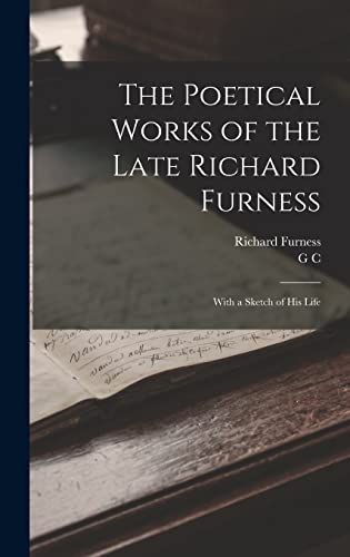 Beispielbild fr The Poetical Works of the Late Richard Furness: With a Sketch of his Life zum Verkauf von THE SAINT BOOKSTORE