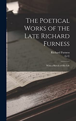 Stock image for The Poetical Works of the Late Richard Furness: With a Sketch of his Life for sale by THE SAINT BOOKSTORE