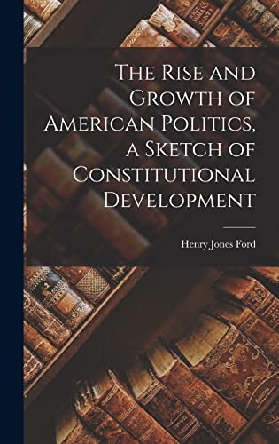 Stock image for The Rise and Growth of American Politics, a Sketch of Constitutional Development for sale by THE SAINT BOOKSTORE