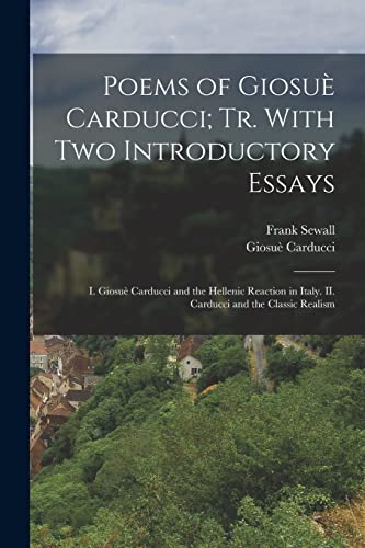Stock image for Poems of Giosu Carducci; tr. With two Introductory Essays: I. Giosu Carducci and the Hellenic Reaction in Italy. II. Carducci and the Classic Realis for sale by GreatBookPrices