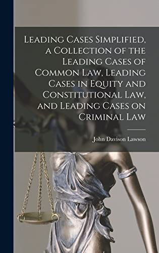 Stock image for Leading Cases Simplified, a Collection of the Leading Cases of Common Law, Leading Cases in Equity and Constitutional Law, and Leading Cases on Criminal Law for sale by THE SAINT BOOKSTORE