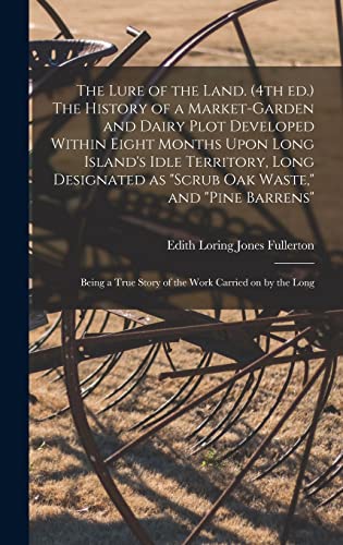 Beispielbild fr The Lure of the Land. (4th ed.) The History of a Market-garden and Dairy Plot Developed Within Eight Months Upon Long Island's Idle Territory, Long Designated as scrub oak Waste, and pine Barrens; Being a True Story of the Work Carried on by the Long zum Verkauf von THE SAINT BOOKSTORE