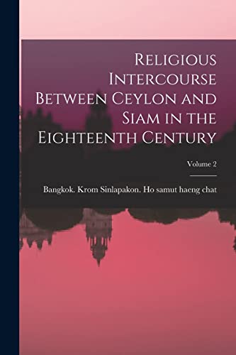 Imagen de archivo de Religious Intercourse Between Ceylon and Siam in the Eighteenth Century; Volume 2 a la venta por PBShop.store US
