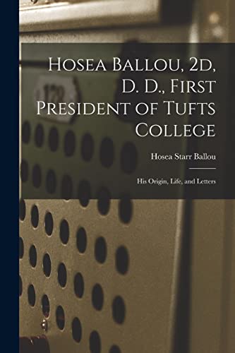 Beispielbild fr Hosea Ballou, 2d, D. D., First President of Tufts College: His Origin, Life, and Letters zum Verkauf von THE SAINT BOOKSTORE