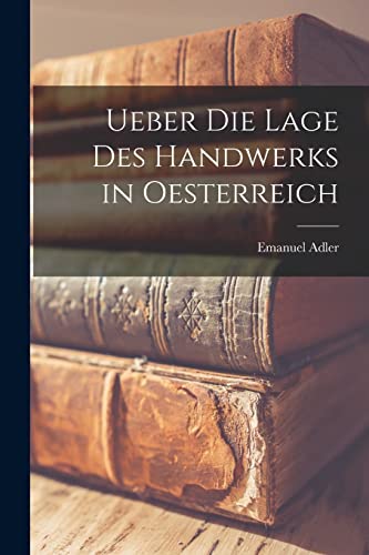 Beispielbild fr Ueber die Lage des Handwerks in Oesterreich zum Verkauf von THE SAINT BOOKSTORE