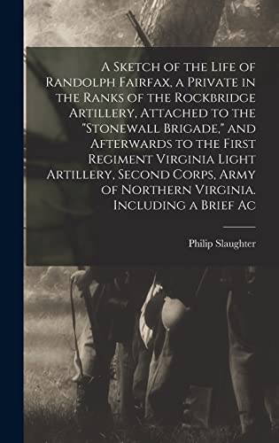 9781019208793: A Sketch of the Life of Randolph Fairfax, a Private in the Ranks of the Rockbridge Artillery, Attached to the "Stonewall Brigade," and Afterwards to ... of Northern Virginia. Including a Brief Ac