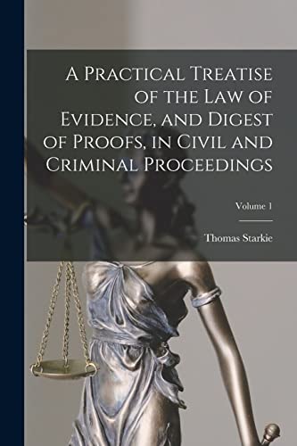 Beispielbild fr A Practical Treatise of the law of Evidence, and Digest of Proofs, in Civil and Criminal Proceedings; Volume 1 zum Verkauf von GreatBookPrices