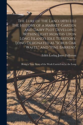Beispielbild fr The Lure of the Land. (4th ed.) The History of a Market-garden and Dairy Plot Developed Within Eight Months Upon Long Island's Idle Territory, Long Designated as scrub oak Waste, and pine Barrens; Being a True Story of the Work Carried on by the Long zum Verkauf von THE SAINT BOOKSTORE
