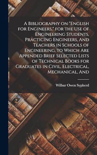Imagen de archivo de A Bibliography on "English for Engineers," for the use of Engineering Students, Practicing Engineers, And Teachers in Schools of Engineering, to Which are Appended Brief Selected Lists of Technical Books for Graduates in Civil, Electrical, Mechanical, And a la venta por PBShop.store US