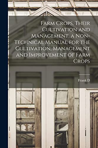 Imagen de archivo de Farm Crops, Their Cultivation and Management, a Non-technical Manual for the Cultivation, Management and Improvement of Farm Crops a la venta por GreatBookPrices